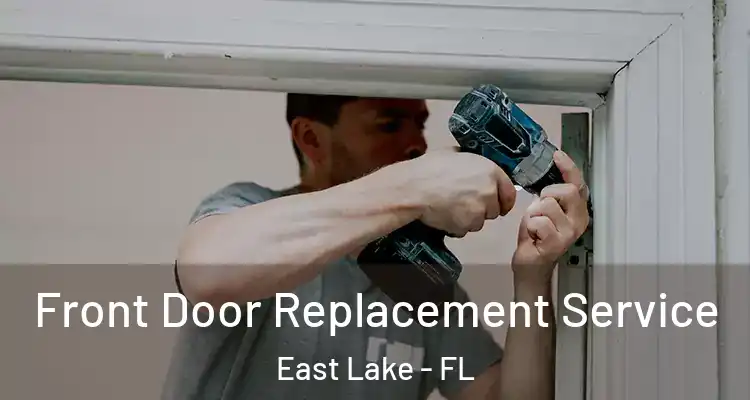  Front Door Replacement Service East Lake - FL